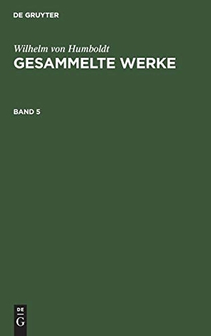 Humboldt, Wilhelm Von. Wilhelm von Humboldt: Gesammelte Werke. Band 5. De Gruyter, 1846.