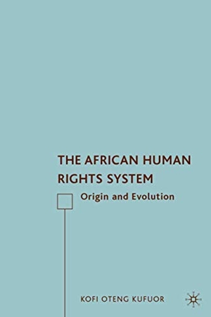 Kufuor, K.. The African Human Rights System - Origin and Evolution. Palgrave Macmillan US, 2010.