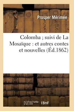 Mérimée, Prosper. Colomba suivi de La Mosaïque - et autres contes et nouvelles (Éd.1862). Hachette Livre, 2022.