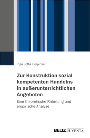 Limpinsel, Inga Lotta. Zur Konstruktion sozial kompetenten Handelns in außerunterrichtlichen Angeboten - Eine theoretische Rahmung und empirische Analyse. Juventa Verlag GmbH, 2026.