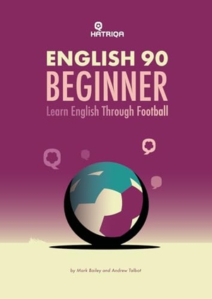 Talbot, Andrew / Mark Bailey. English 90 Beginner - Learn English Through Football, Beginner Level Textbook. HATRIQA Limited, 2025.