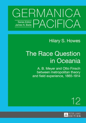 Howes, Hilary. The Race Question in Oceania - A. B. Meyer and Otto Finsch between metropolitan theory and field experience, 1865¿1914. Peter Lang, 2013.
