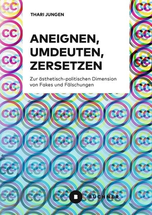 Jungen, Thari. Aneignen, Umdeuten, Zersetzen - Zur ästhetisch-politischen Dimension von Fakes und Fälschungen. Büchner-Verlag, 2026.