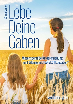 Maier, Sonja. Lebe Deine Gaben - Wesensgemäße Kindererziehung und Bildung mit HARVEST-Education. WELTBUCH Verlag GmbH, 2024.