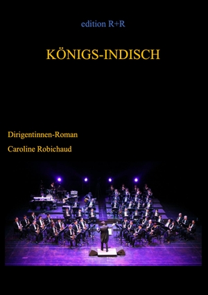 Robichaud, Caroline. Königs-Indisch - Dirigentinnen-Roman. Books on Demand, 2019.