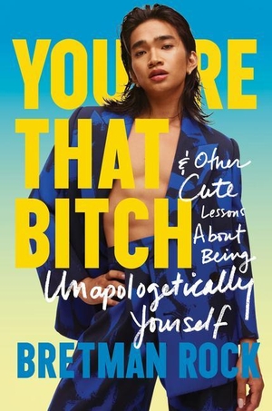 Rock, Bretman. You're That Bitch - & Other Cute Lessons About Being Unapologetically Yourself. Harper Collins Publ. USA, 2023.