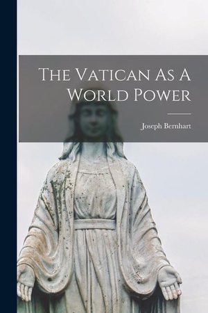 Bernhart, Joseph. The Vatican As A World Power. Creative Media Partners, LLC, 2022.