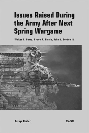 Perry, Walter L / Pirnie, Bruce R et al. Issues Raised During the 1998 Army After Next Spring Wargame. RAND Corporation, 1999.