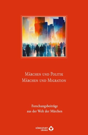 Europäische, Märchengesellschaft (Hrsg.). Märchen und Politik - Märchen und Migration - Forschungsbeiträge aus der Welt der Märchen - Jahresband 48. Königsfurt-Urania, 2023.