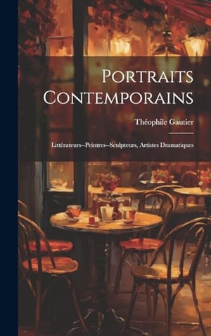 Gautier, Théophile. Portraits Contemporains - Littérateurs--Peintres--Sculpteurs, Artistes Dramatiques. Legare Street Press, 2023.