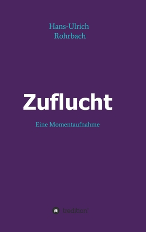 Rohrbach, Hans-Ulrich. Zuflucht - Eine Momentaufnahme. tredition, 2016.