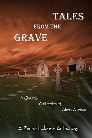 Publishing, Zimbell House. Tales from the Grave - A Ghostly Collection of Short Stories: A Zimbell House Anthology. Zimbell House Publishing, LLC, 2015.