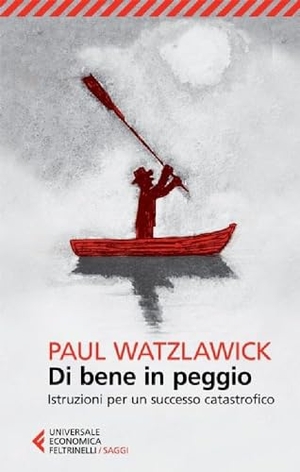 Watzlawick, Paul. Di bene in peggio. Istruzioni per un successo catastrofico. Feltrinelli, 2013.