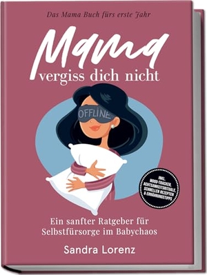 Lorenz, Sandra. Mama, vergiss dich nicht - Das Mama Buch fürs erste Jahr: Ein sanfter Ratgeber für Selbstfürsorge im Babychaos - inkl. Mood-Tracker, Achtsamkeitsrituale, schnellen Rezepten & Ernährungstipps. edition JT, 2026.