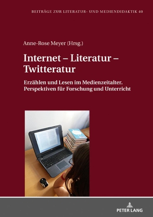 Meyer, Anne-Rose (Hrsg.). Internet ¿ Literatur ¿ Twitteratur - Erzählen und Lesen im Medienzeitalter. Perspektiven für Forschung und Unterricht. Peter Lang, 2019.
