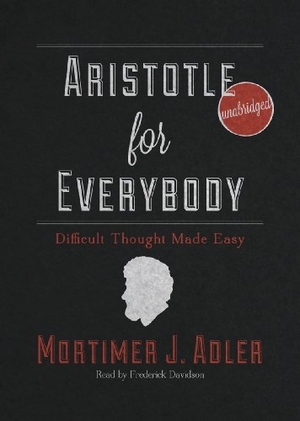 Adler, Mortimer J.. Aristotle for Everybody: Difficult Thought Made Easy. Blackstone Publishing, 2012.