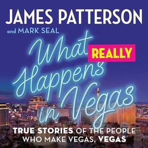 Patterson, James / Mark Seal. What Really Happens in Vegas - True Stories of the People Who Make Vegas, Vegas. Hachette Audio, 2023.