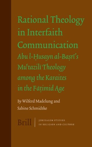 Madelung, Wilferd / Sabine Schmidtke. Rational Theology in Interfaith Communication - Abu-I-Husayn Al-Basri's Mu'tazili Theology Among the Karaites in the Fatimid Age. Brill, 2006.