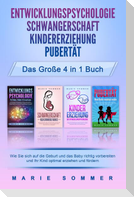 ENTWICKLUNGSPSYCHOLOGIE - SCHWANGERSCHAFT - KINDERERZIEHUNG - PUBERTÄT - Das große 4 in 1 Buch: Wie Sie sich auf die Geburt und das Baby richtig vorbereiten und Ihr Kind optimal erziehen und fördern