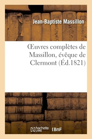 Massillon, Jean-Baptiste. Oeuvres complètes de Massillon, évêque de Clermont. Tome 2. Hachette Livre, 2018.