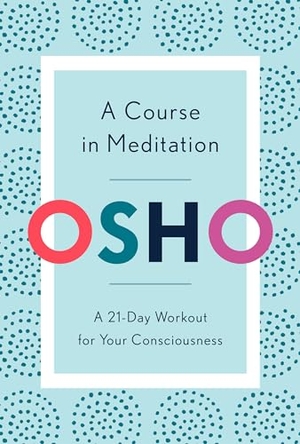 Osho. A Course in Meditation - A 21-Day Workout for Your Consciousness. Random House, 2019.
