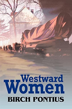 Pontius, Birch. Westward Women. iUniverse, 2004.