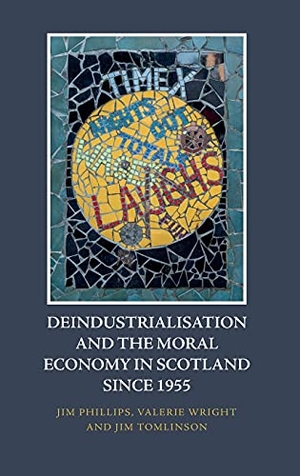 Phillips, Jim / Wright, Valerie et al. Deindustrialisation and the Moral Economy in Scotland Since 1955. Edinburgh University Press, 2021.
