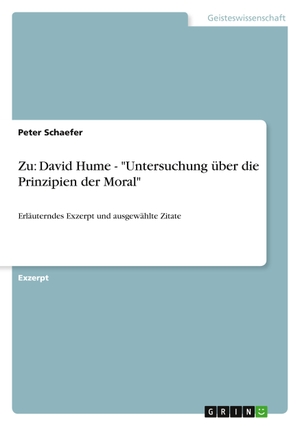 Schaefer, Peter. Zu: David Hume - "Untersuchung über die Prinzipien der Moral" - Erläuterndes Exzerpt und ausgewählte Zitate. GRIN Verlag, 2011.
