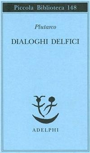 Plutarco. Dialoghi delfici. Il tramonto degli oracoli-L'E di Delfi-Gli oracoli della Pizia. , 1993.