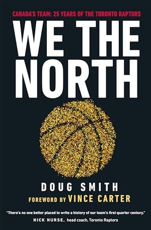 Smith, Doug. We the North - Canada's Team: 25 Years of the Toronto Raptors. Penguin Books Canada, 2021.