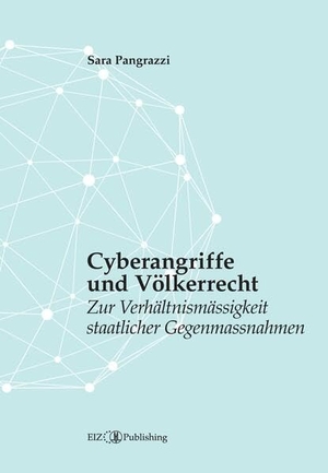 Pangrazzi, Sara. Cyberangriffe und Völkerrecht - Zur Verhältnismässigkeit staatlicher Gegenmassnahmen. EIZ Publishing, 2023.