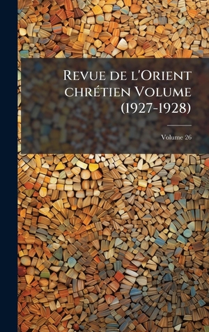 Anonymous. Revue de l'Orient chrÃ(c)tien Volume (1927-1928). Tradd Street Press, 2025.