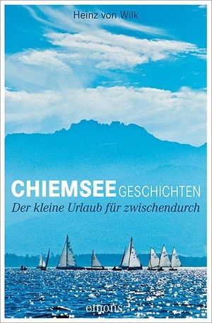 Wilk, Heinz von. Chiemseegeschichten - Der kleine Urlaub für zwischendurch. Emons Verlag, 2014.