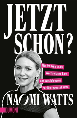 Watts, Naomi. Jetzt schon? - Wie ich früh in die Wechseljahre kam und was ich gerne darüber gewusst hätte | 'Exzellent recherchiert, und entertaining ohne Ende.' Sheila de Liz. DuMont Buchverlag GmbH, 2026.