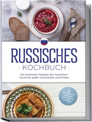 Kuznetsova, Julia. Russisches Kochbuch: Die leckersten Rezepte der russischen Küche für jeden Geschmack und Anlass - inkl. Brotrezepten, Fingerfood, Aufstrichen & Getränken. Edition Lunerion, 2024.