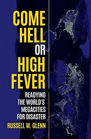 Glenn, Russell W. Come Hell or High Fever - Readying the World's Megacities for Disaster. Touchladybirdlucky Studios, 2023.