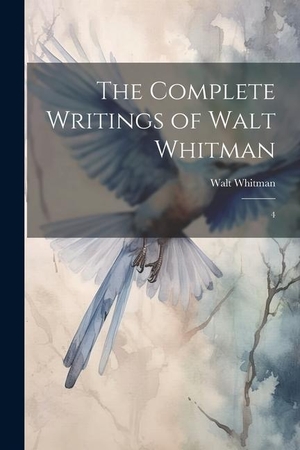 Whitman, Walt. The Complete Writings of Walt Whitman: 4. LEGARE STREET PR, 2023.