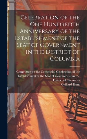 Hunt. Celebration of the one Hundredth Anniversary of the Establishment of the Seat of Government in the District of Columbia. Tradd Street Press, 2023.