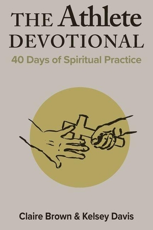 Davis, Kelsey / Claire Brown. The Athlete Devotional - 40 Days of Spiritual Practice. Nurturing Faith Inc., 2026.