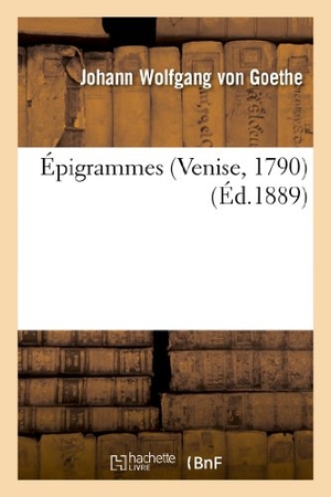Goethe, Johann Wolfgang von. Épigrammes (Venise, 1790). Hachette Livre, 2013.