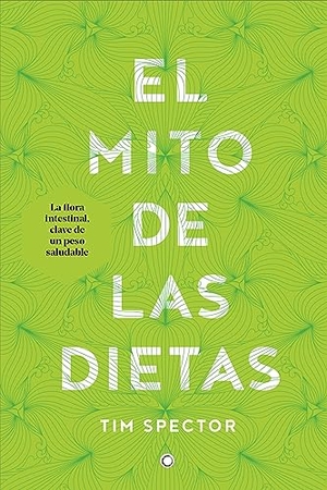 Spector, Tim. El Mito de Las Dietas - Lo Que Dice La Ciencia Sobre Lo Que Comemos. Antoni Bosch Editor, 2022.