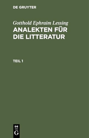 Lessing, Gotthold Ephraim. Gotthold Ephraim Lessing: Analekten für die Litteratur. Teil 1. De Gruyter, 1786.