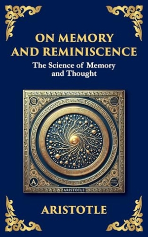 Aristotle. On Memory and Reminiscence - The Science of Memory and Thought - A Modern Translation (Large Print Deluxe Hardcover Edition For Easy Reading). The Library of Alexandria, 2025.