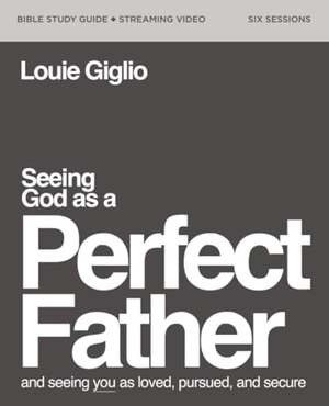 Giglio, Louie. Seeing God as a Perfect Father Bible Study Guide plus Streaming Video - and Seeing You as Loved, Pursued, and Secure. HarperChristian Resources, 2023.
