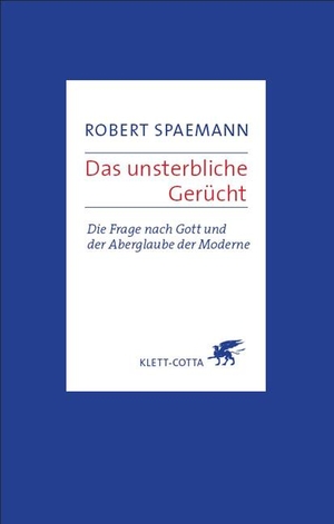 Robert Spaemann. Das unsterbliche Gerücht - Die Frage nach Gott und der Aberglaube der Moderne. Klett-Cotta, 2019.
