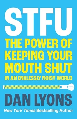 Lyons, Dan. STFU - The Power of Keeping Your Mouth Shut in an Endlessly Noisy World. HarperCollins Publishers, 2024.
