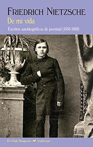 Nietzsche, Friedrich / Luis Fernando Moreno Claros. De mi vida : escritos autobiográficos de juventud, 1856-1869. Valdemar, 2016.