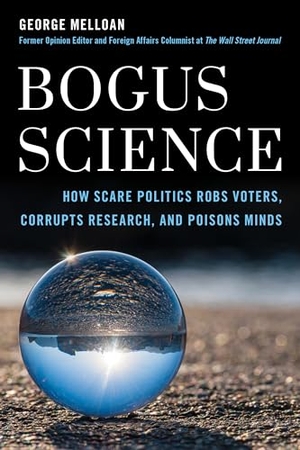 Melloan. Bogus Science - How Scare Tactics Rob Voters, Corrupt Research, and Poison Minds. Lyons Press, 2021.