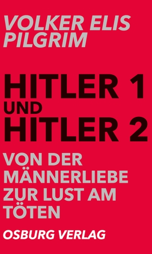 Pilgrim, Volker Elis. Hitler 1 und Hitler 2. Von der Männerliebe zur Lust am Töten. Osburg Verlag, 2018.