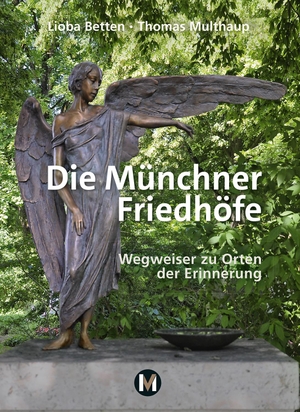 Betten, Lioba / Thomas Multhaup. Die Münchner Friedhöfe - Wegweiser zu Orten der Erinnerung. MünchenVerlag, 2019.